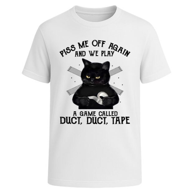 Piss me off again and we play a game called duct duct tape