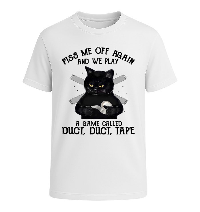 Piss me off again and we play a game called duct duct tape